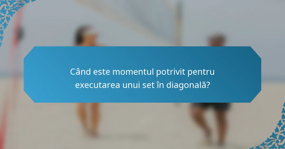 Când este momentul potrivit pentru executarea unui set în diagonală?