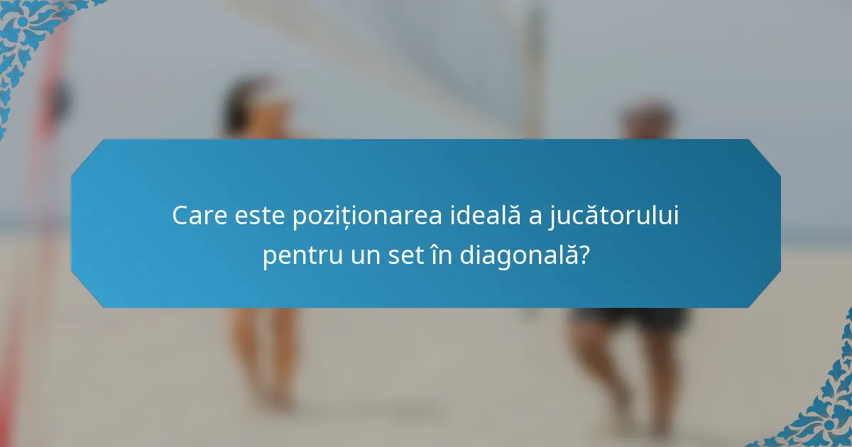 Care este poziționarea ideală a jucătorului pentru un set în diagonală?
