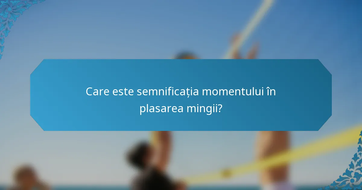 Care este semnificația momentului în plasarea mingii?