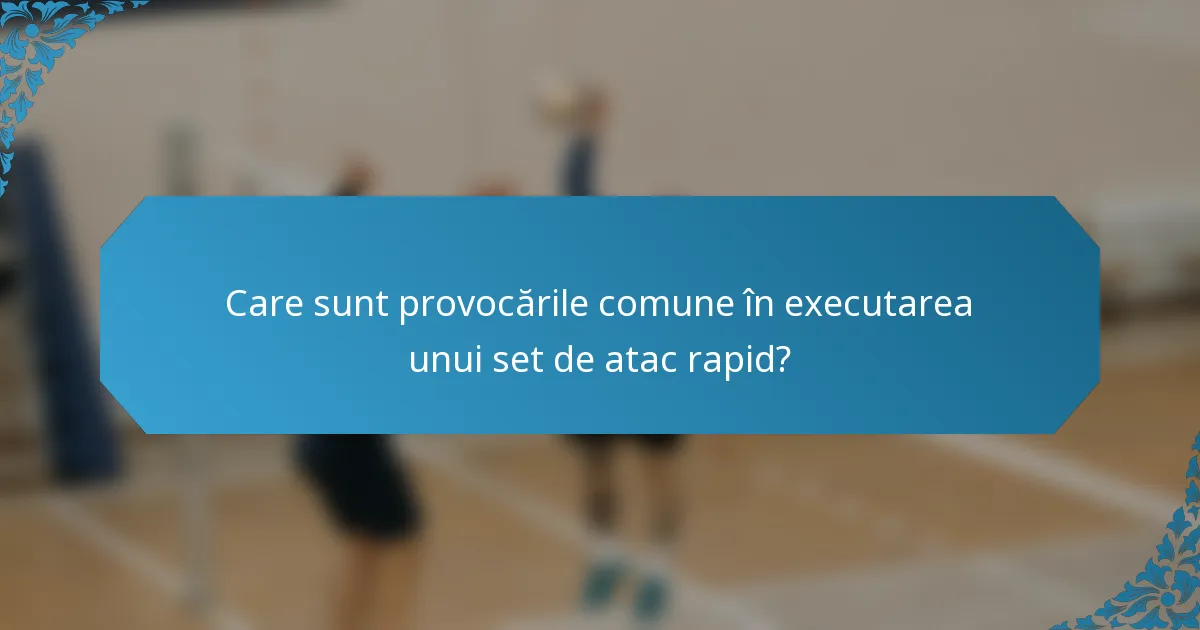 Care sunt provocările comune în executarea unui set de atac rapid?