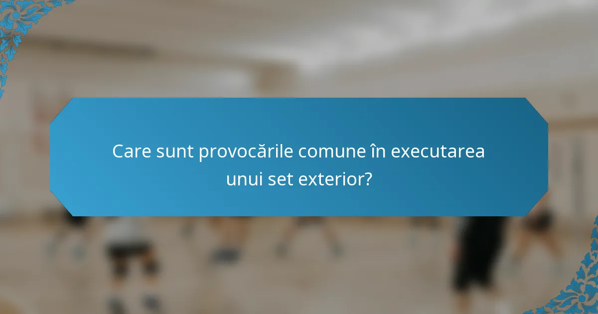 Care sunt provocările comune în executarea unui set exterior?