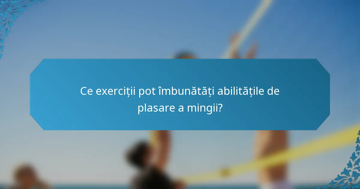 Ce exerciții pot îmbunătăți abilitățile de plasare a mingii?