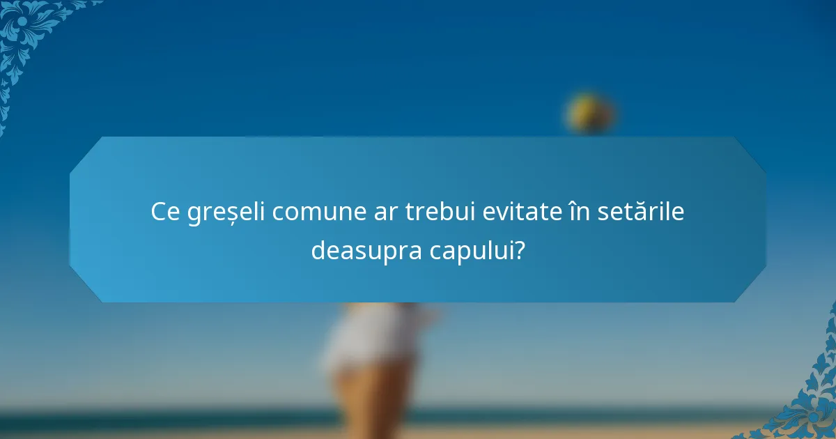 Ce greșeli comune ar trebui evitate în setările deasupra capului?