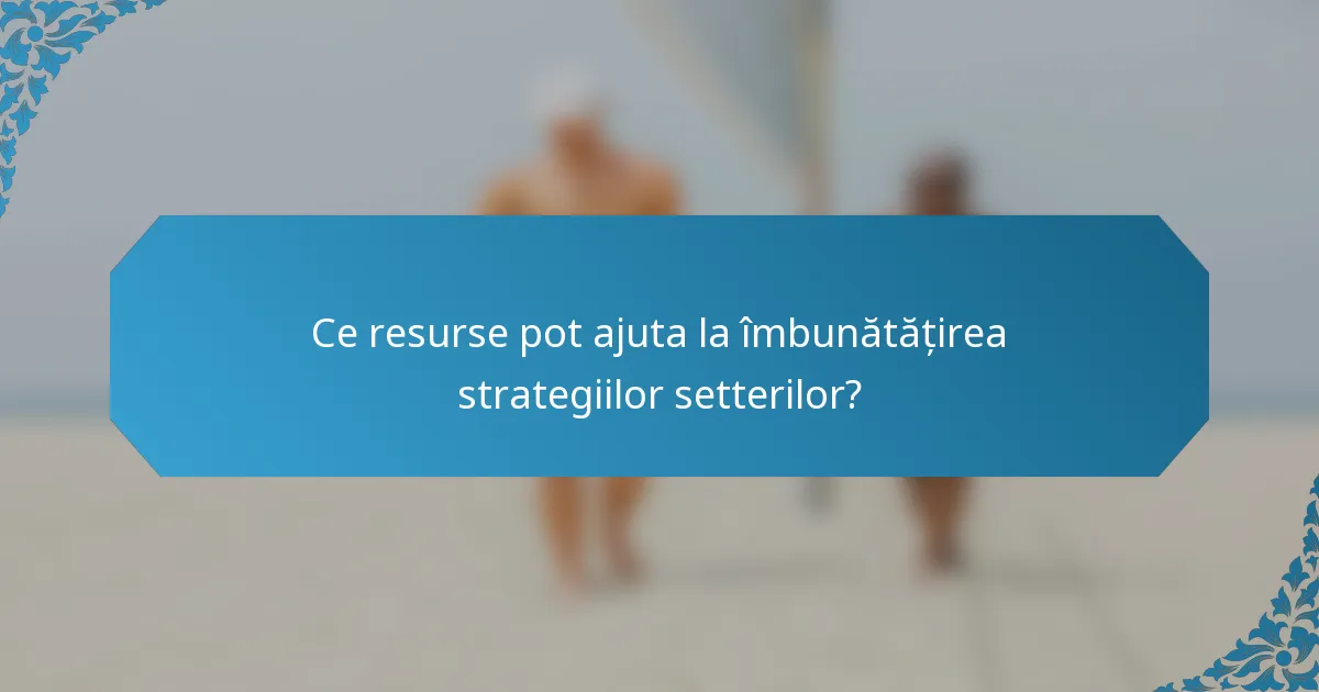 Ce resurse pot ajuta la îmbunătățirea strategiilor setterilor?