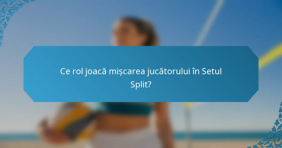 Ce rol joacă mișcarea jucătorului în Setul Split?