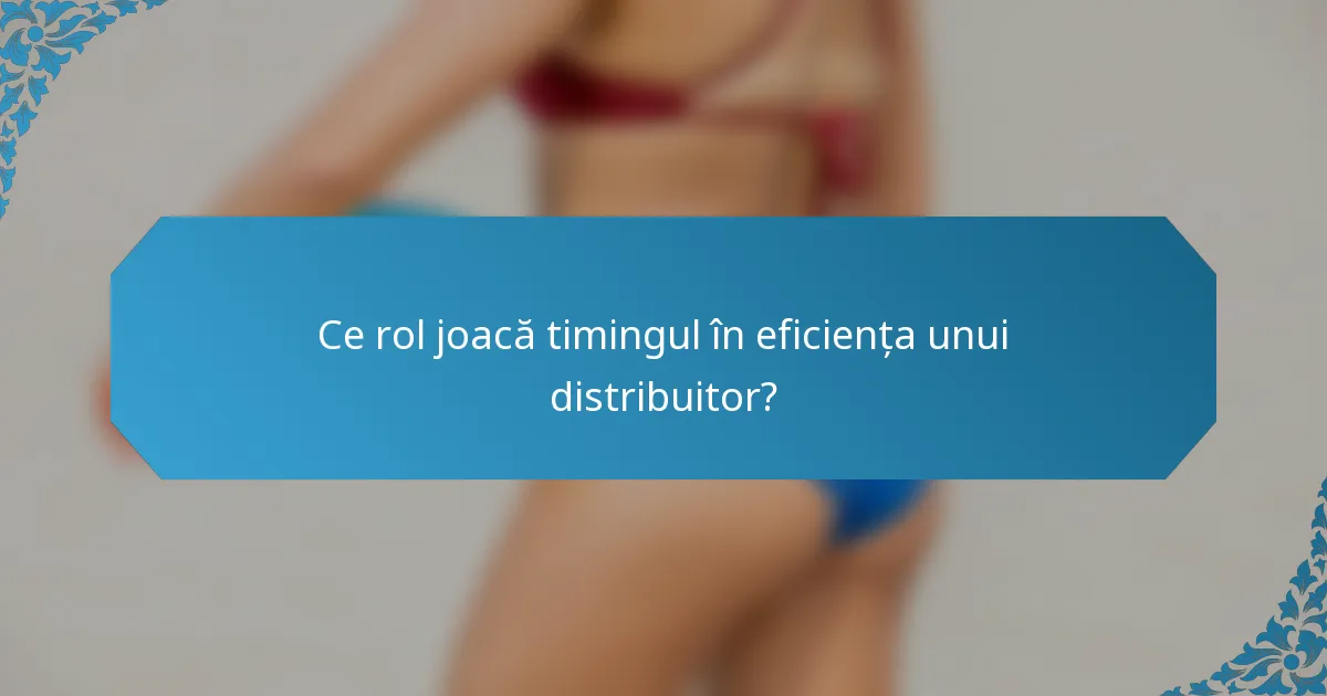 Ce rol joacă timingul în eficiența unui distribuitor?