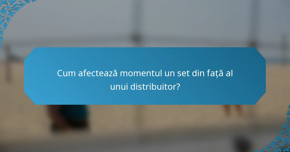 Cum afectează momentul un set din față al unui distribuitor?
