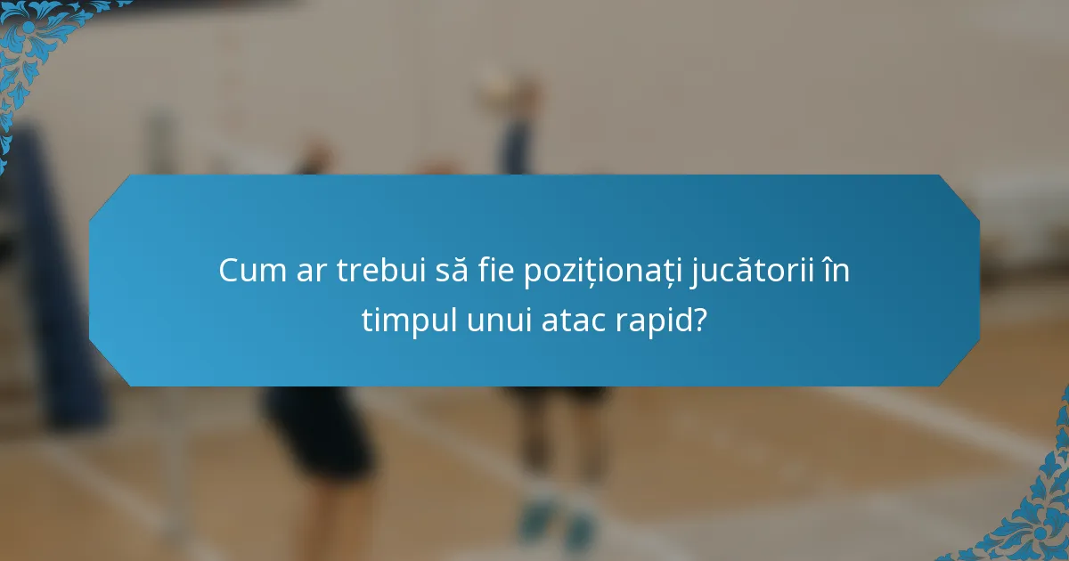 Cum ar trebui să fie poziționați jucătorii în timpul unui atac rapid?