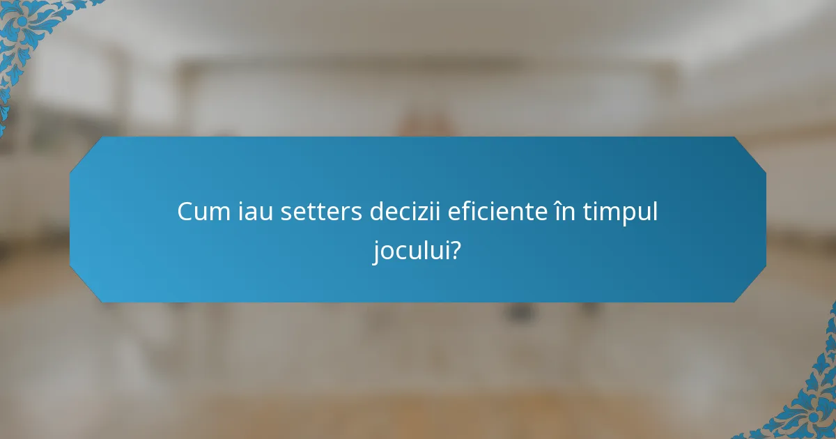 Cum iau setters decizii eficiente în timpul jocului?