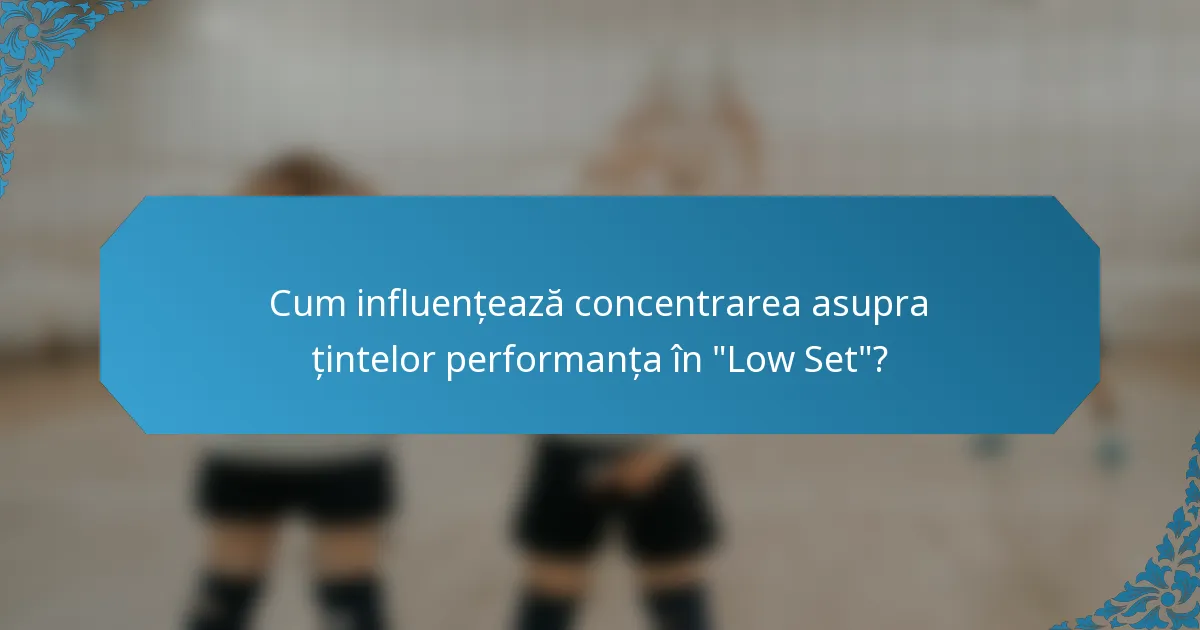 Cum influențează concentrarea asupra țintelor performanța în 