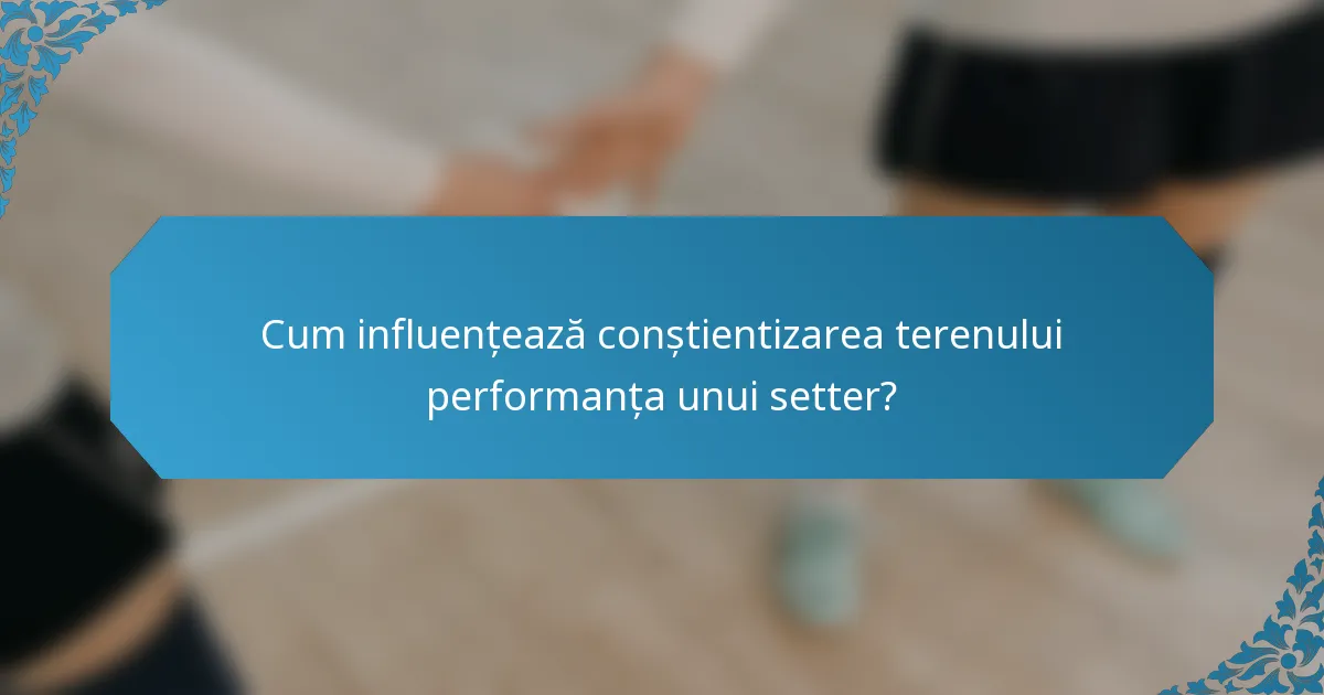 Cum influențează conștientizarea terenului performanța unui setter?