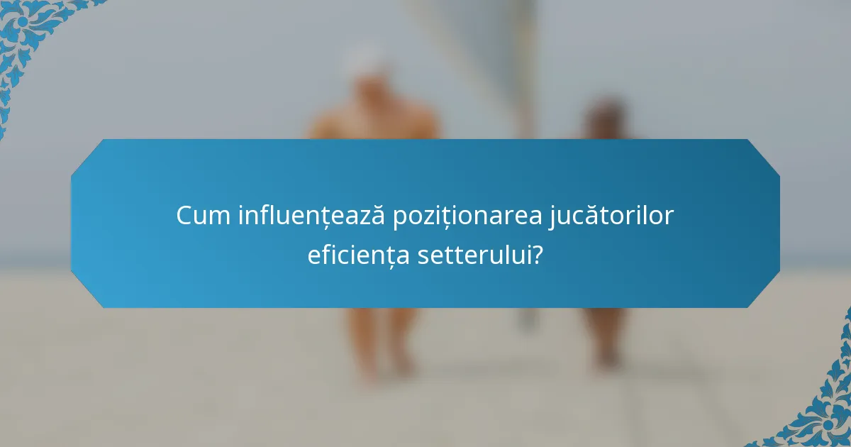 Cum influențează poziționarea jucătorilor eficiența setterului?