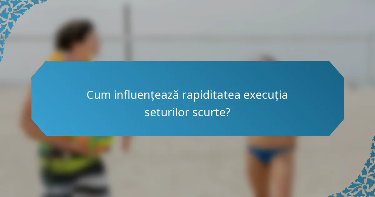 Cum influențează rapiditatea execuția seturilor scurte?