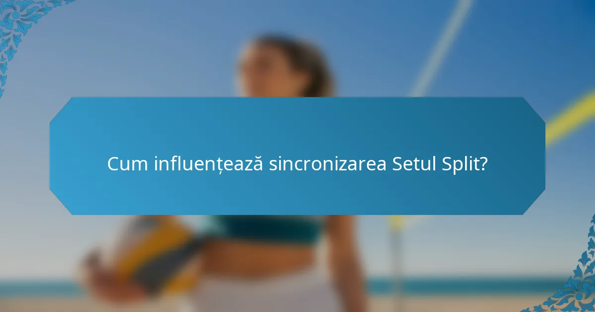 Cum influențează sincronizarea Setul Split?