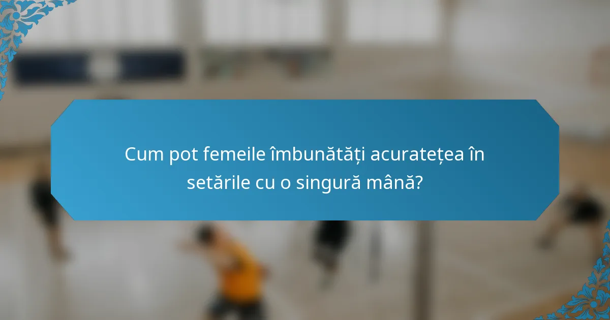Cum pot femeile îmbunătăți acuratețea în setările cu o singură mână?