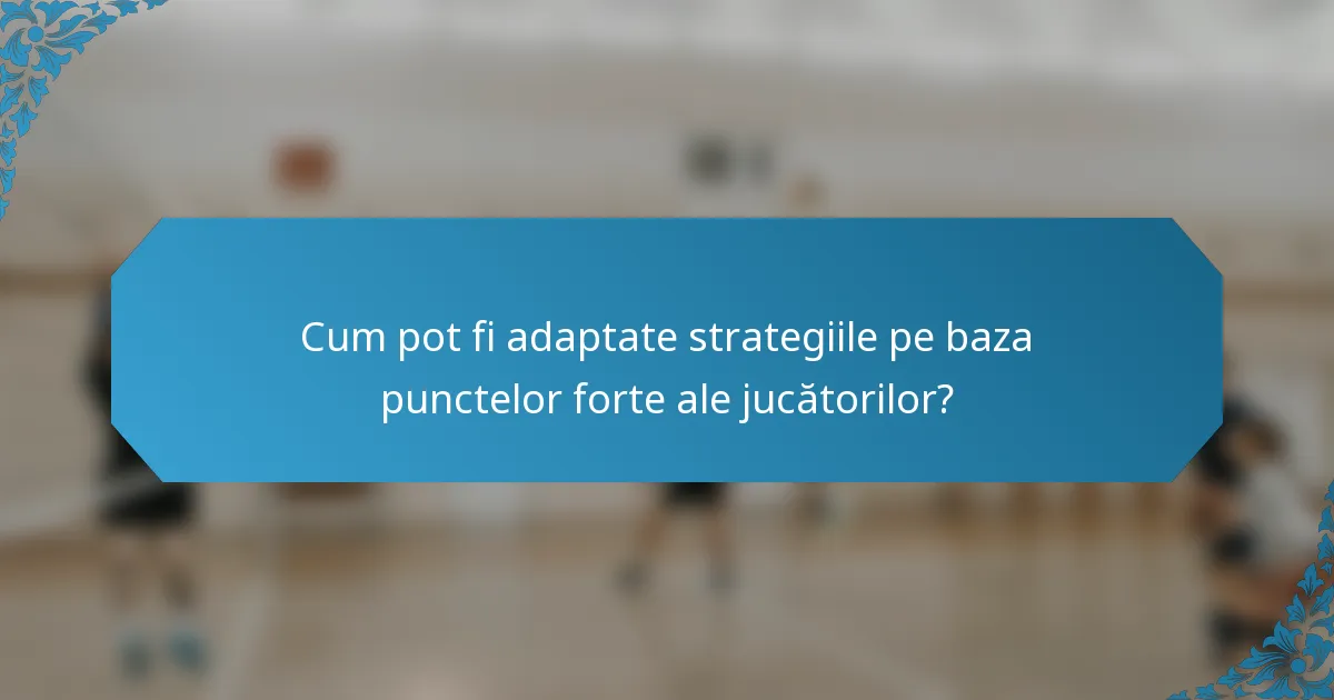 Cum pot fi adaptate strategiile pe baza punctelor forte ale jucătorilor?