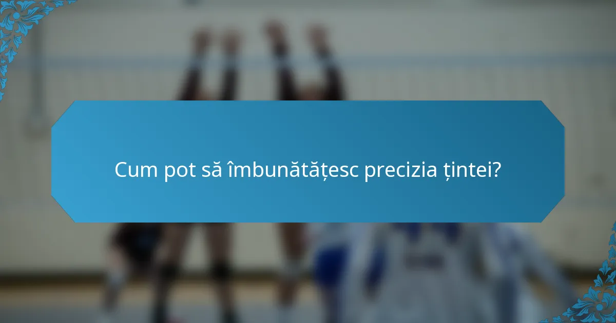 Cum pot să îmbunătățesc precizia țintei?