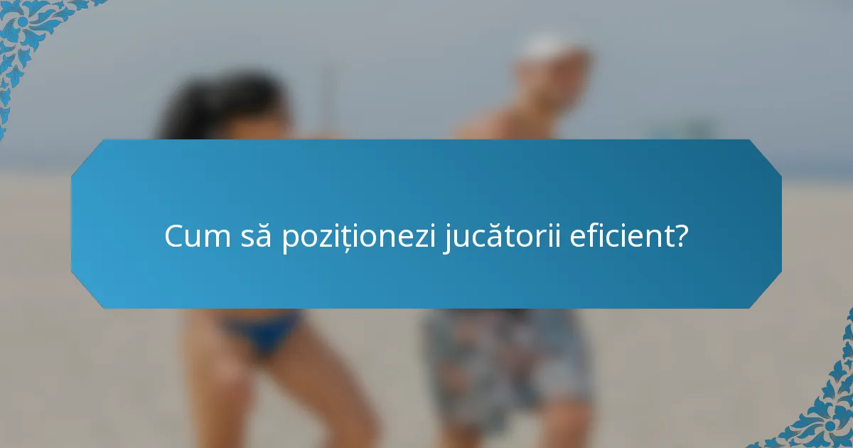 Cum să poziționezi jucătorii eficient?
