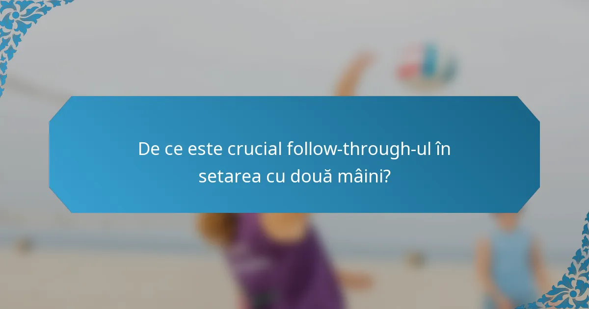 De ce este crucial follow-through-ul în setarea cu două mâini?
