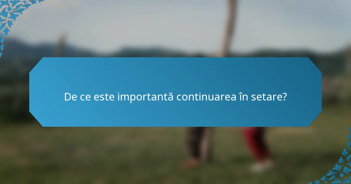 De ce este importantă continuarea în setare?