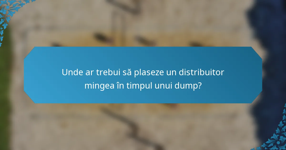 Unde ar trebui să plaseze un distribuitor mingea în timpul unui dump?